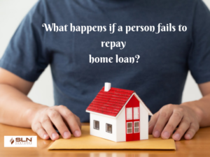 What happens if a person fails to repay home loan? 