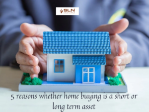 5 reasons whether home buying is a short or long term asset