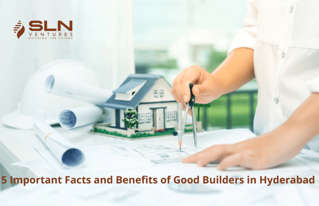 5 Important Facts and Benefits of Good Builders in Hyderabad